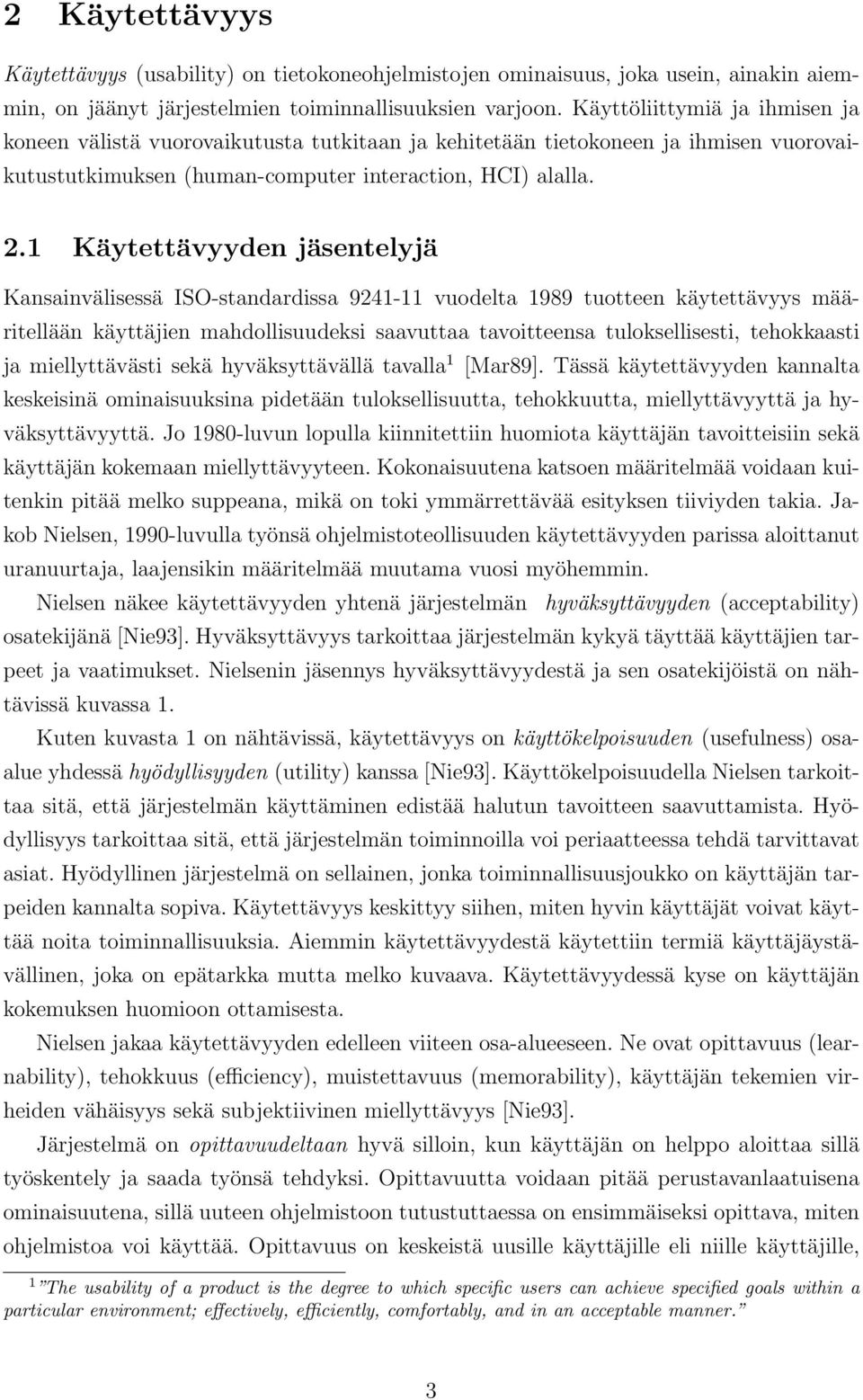 1 Käytettävyyden jäsentelyjä Kansainvälisessä ISO-standardissa 9241-11 vuodelta 1989 tuotteen käytettävyys määritellään käyttäjien mahdollisuudeksi saavuttaa tavoitteensa tuloksellisesti, tehokkaasti