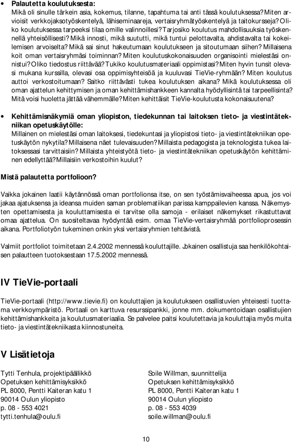 Tarjosiko koulutus mahdollisuuksia työskennellä yhteisöllisesti? Mikä innosti, mikä suututti, mikä tuntui pelottavalta, ahdistavalta tai kokeilemisen arvoiselta?