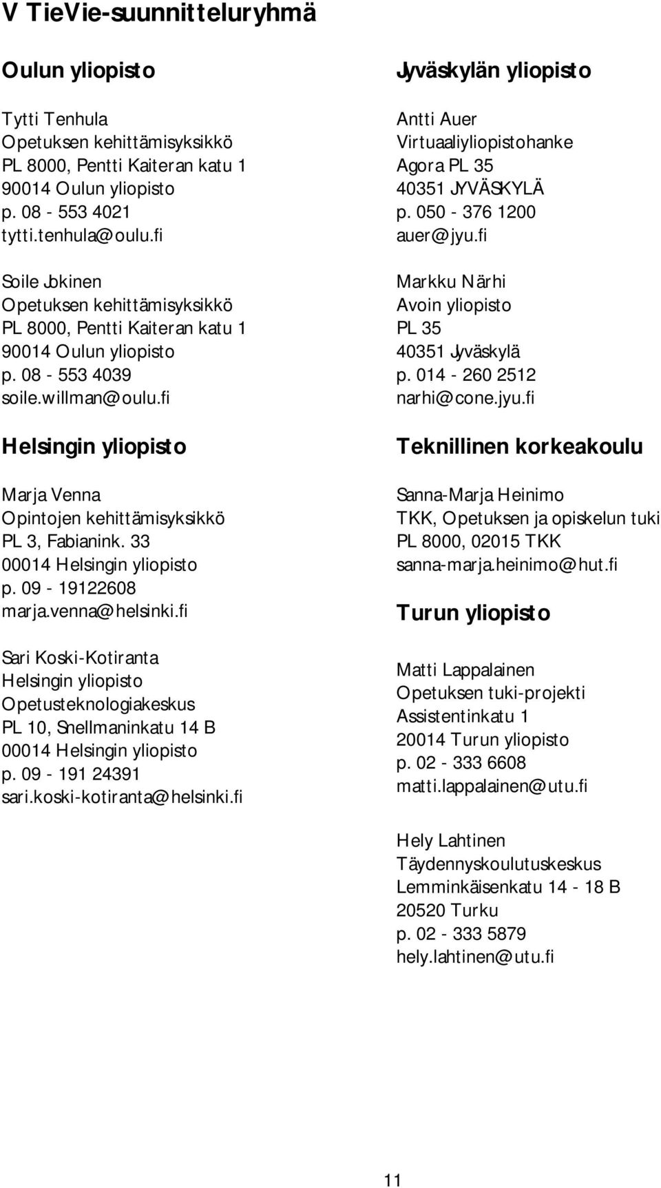 fi Helsingin yliopisto Marja Venna Opintojen kehittämisyksikkö PL 3, Fabianink. 33 00014 Helsingin yliopisto p. 09-19122608 marja.venna@helsinki.