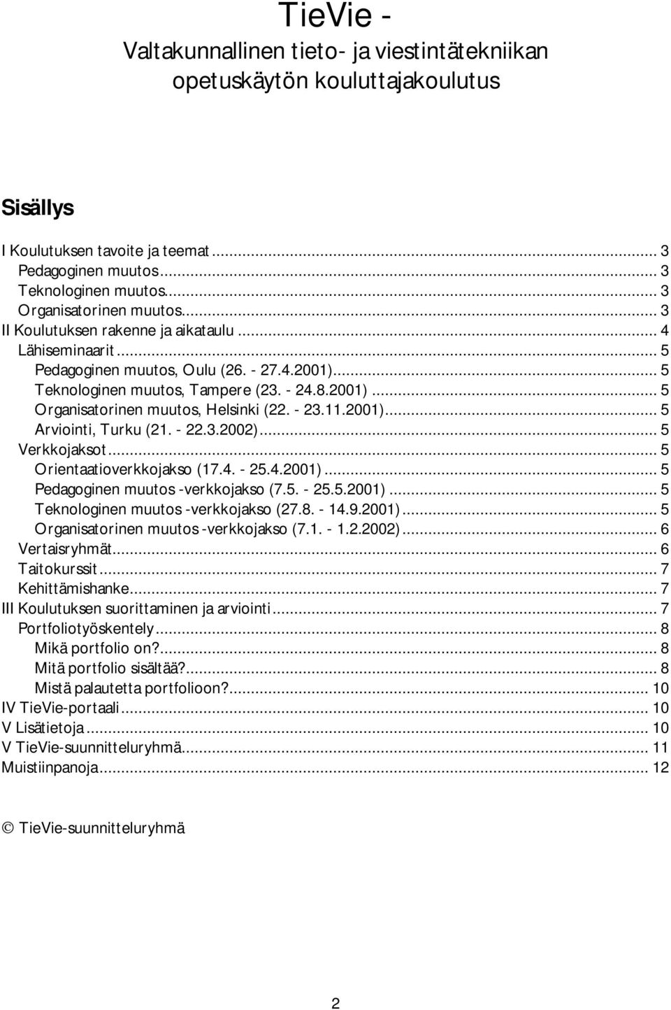 - 23.11.2001)... 5 Arviointi, Turku (21. - 22.3.2002)... 5 Verkkojaksot... 5 Orientaatioverkkojakso (17.4. - 25.4.2001)... 5 Pedagoginen muutos -verkkojakso (7.5. - 25.5.2001)... 5 Teknologinen muutos -verkkojakso (27.