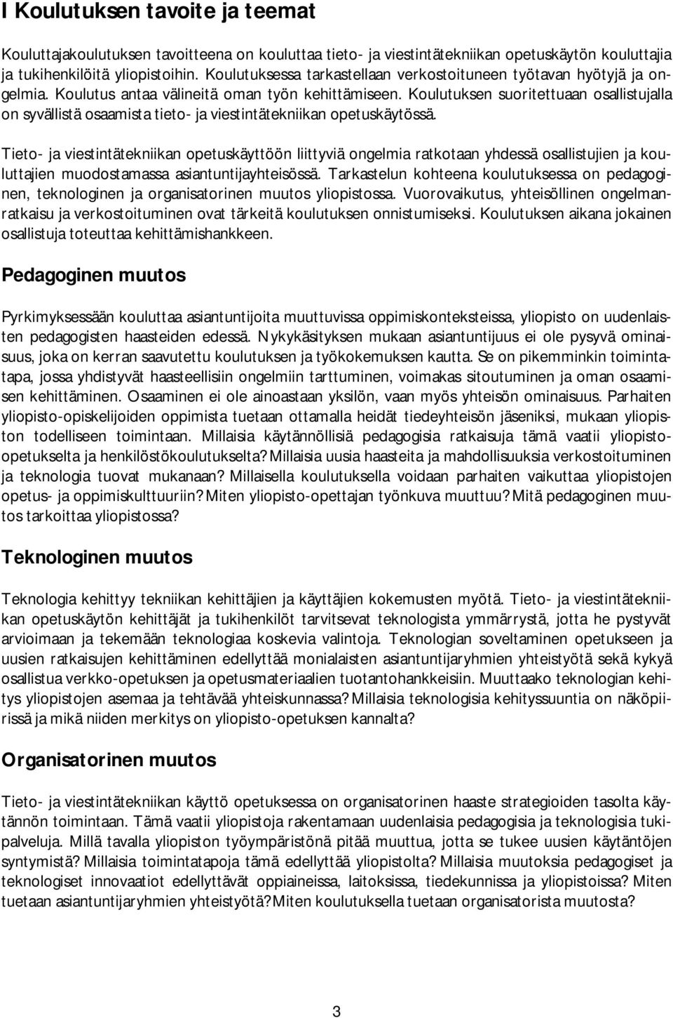 Koulutuksen suoritettuaan osallistujalla on syvällistä osaamista tieto- ja viestintätekniikan opetuskäytössä.