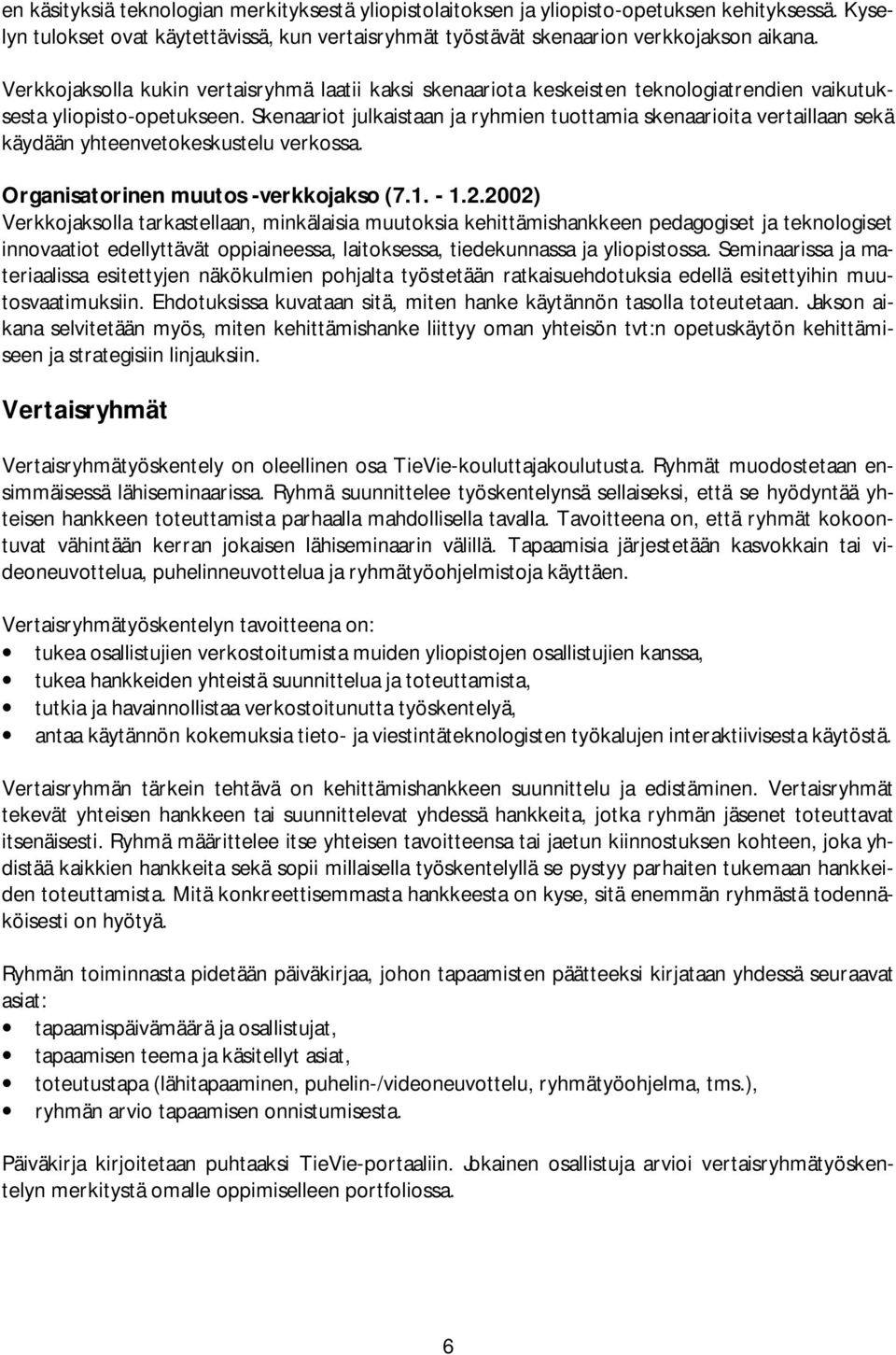 Skenaariot julkaistaan ja ryhmien tuottamia skenaarioita vertaillaan sekä käydään yhteenvetokeskustelu verkossa. Organisatorinen muutos -verkkojakso (7.1. - 1.2.