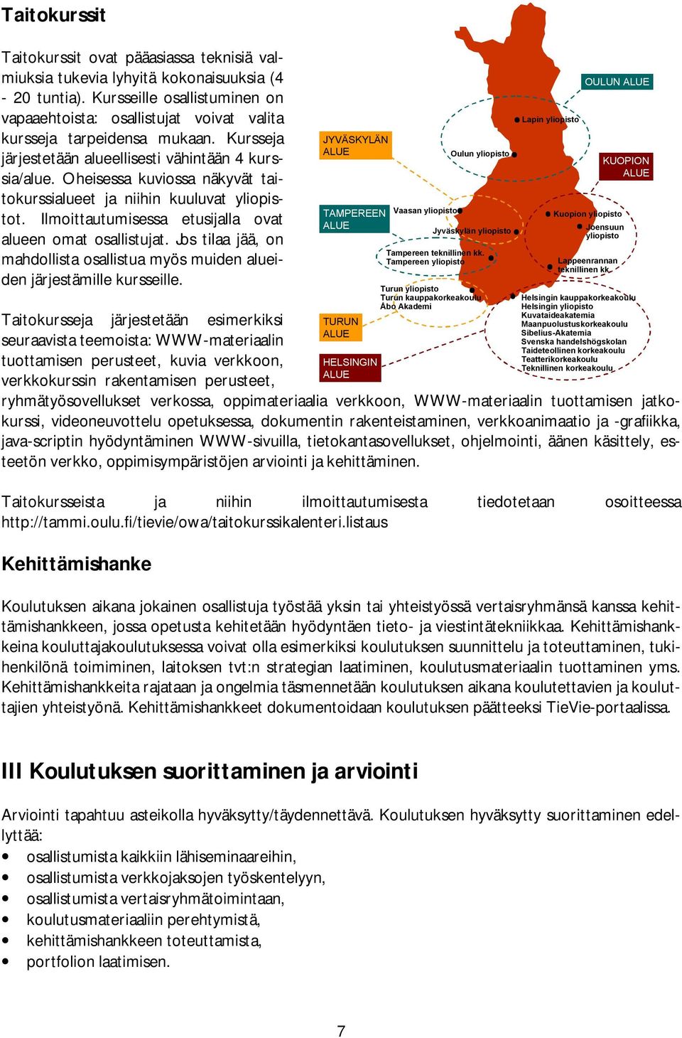 Oheisessa kuviossa näkyvät taitokurssialueet ja niihin kuuluvat yliopistot. Ilmoittautumisessa etusijalla ovat alueen omat osallistujat.