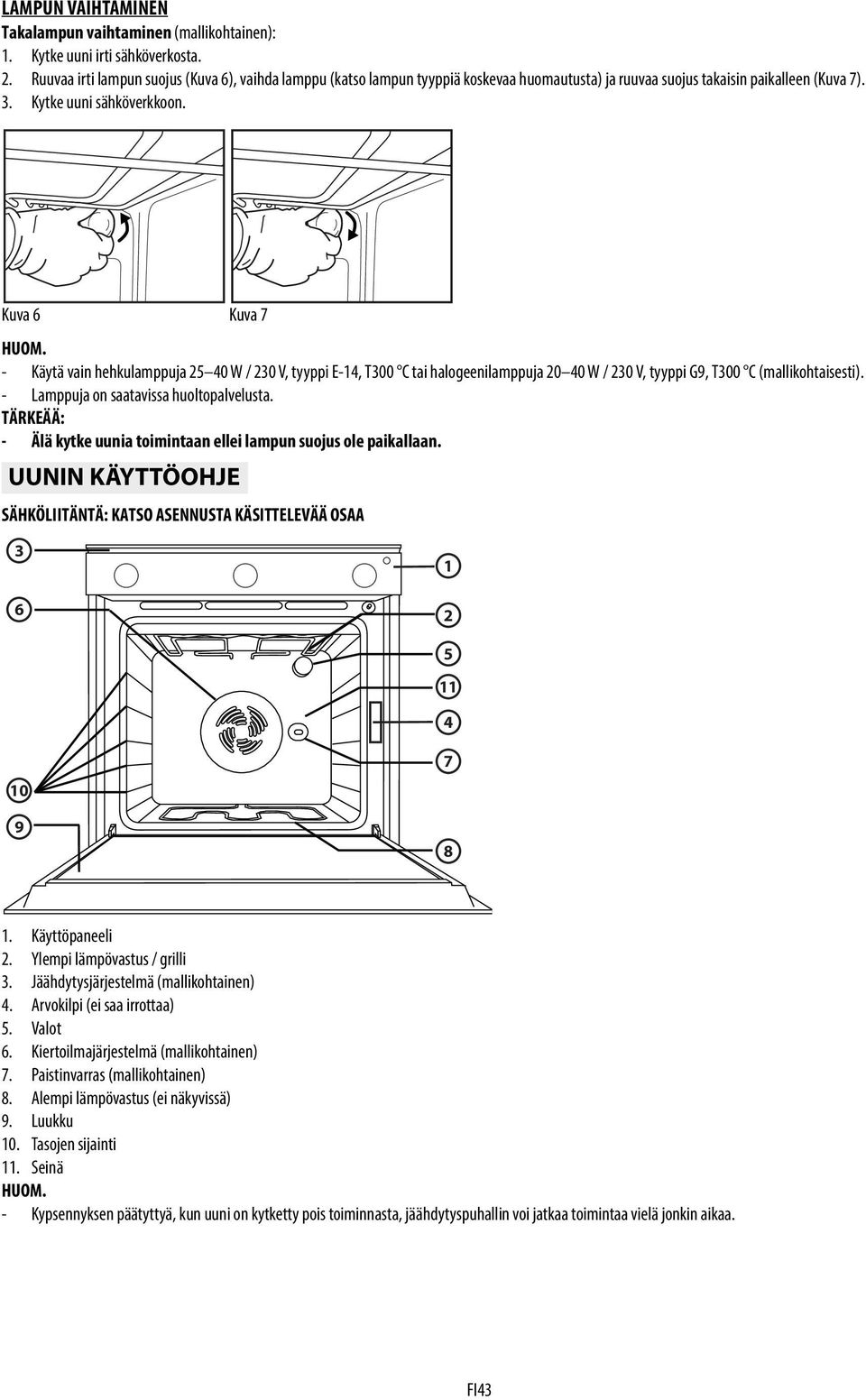 - Käytä vain hehkulamppuja 25 40 W / 230 V, tyyppi E-14, T300 C tai halogeenilamppuja 20 40 W / 230 V, tyyppi G9, T300 C (mallikohtaisesti). - Lamppuja on saatavissa huoltopalvelusta.