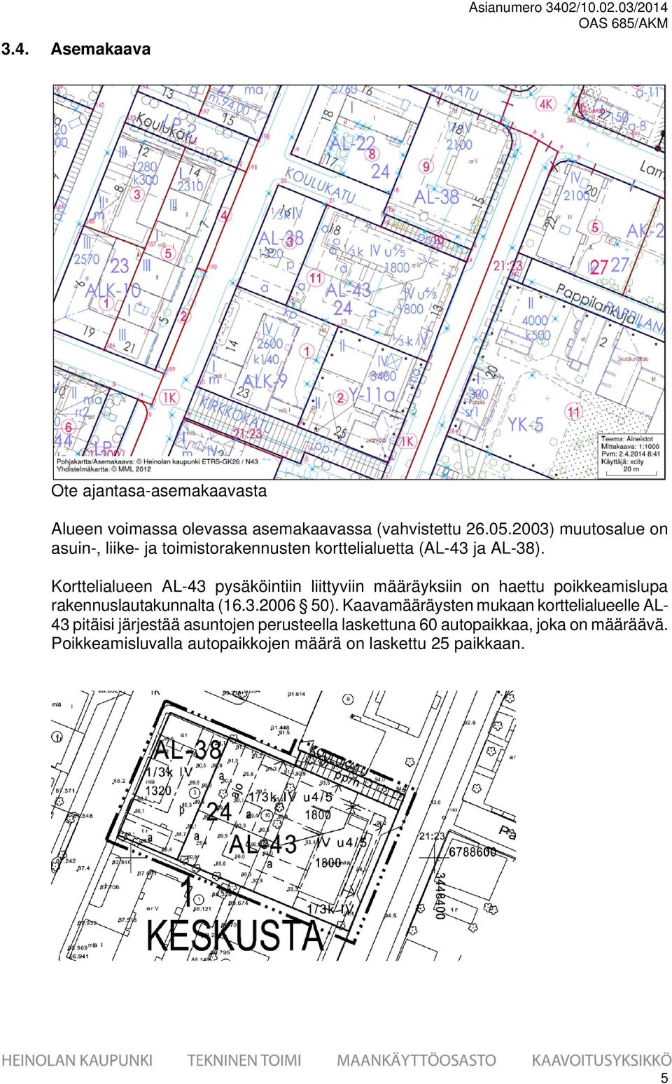 Korttelialueen AL-43 pysäköintiin liittyviin määräyksiin on haettu poikkeamislupa rakennuslautakunnalta (16.3.2006 50).