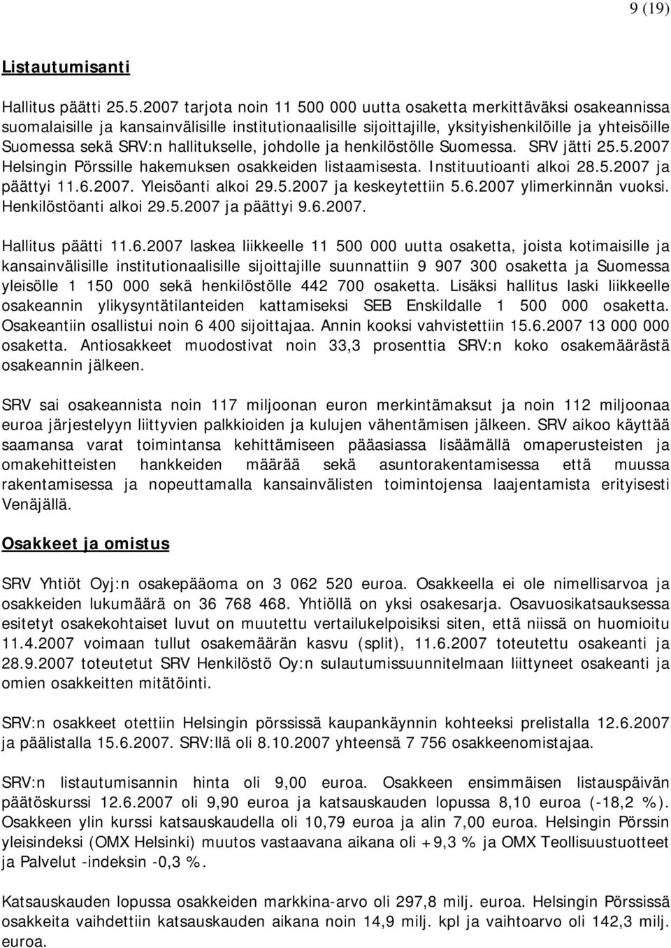 hallitukselle, johdolle ja henkilöstölle Suomessa. SRV jätti 25.5.2007 Helsingin Pörssille hakemuksen osakkeiden listaamisesta. Instituutioanti alkoi 28.5.2007 ja päättyi 11.6.2007. Yleisöanti alkoi 29.