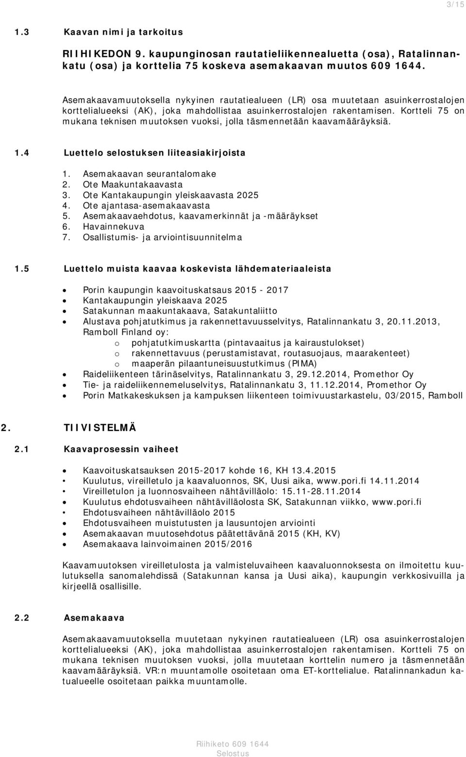 Kortteli 75 on mukana teknisen muutoksen vuoksi, jolla täsmennetään kaavamääräyksiä. 1.4 Luettelo selostuksen liiteasiakirjoista 1. Asemakaavan seurantalomake 2. Ote Maakuntakaavasta 3.