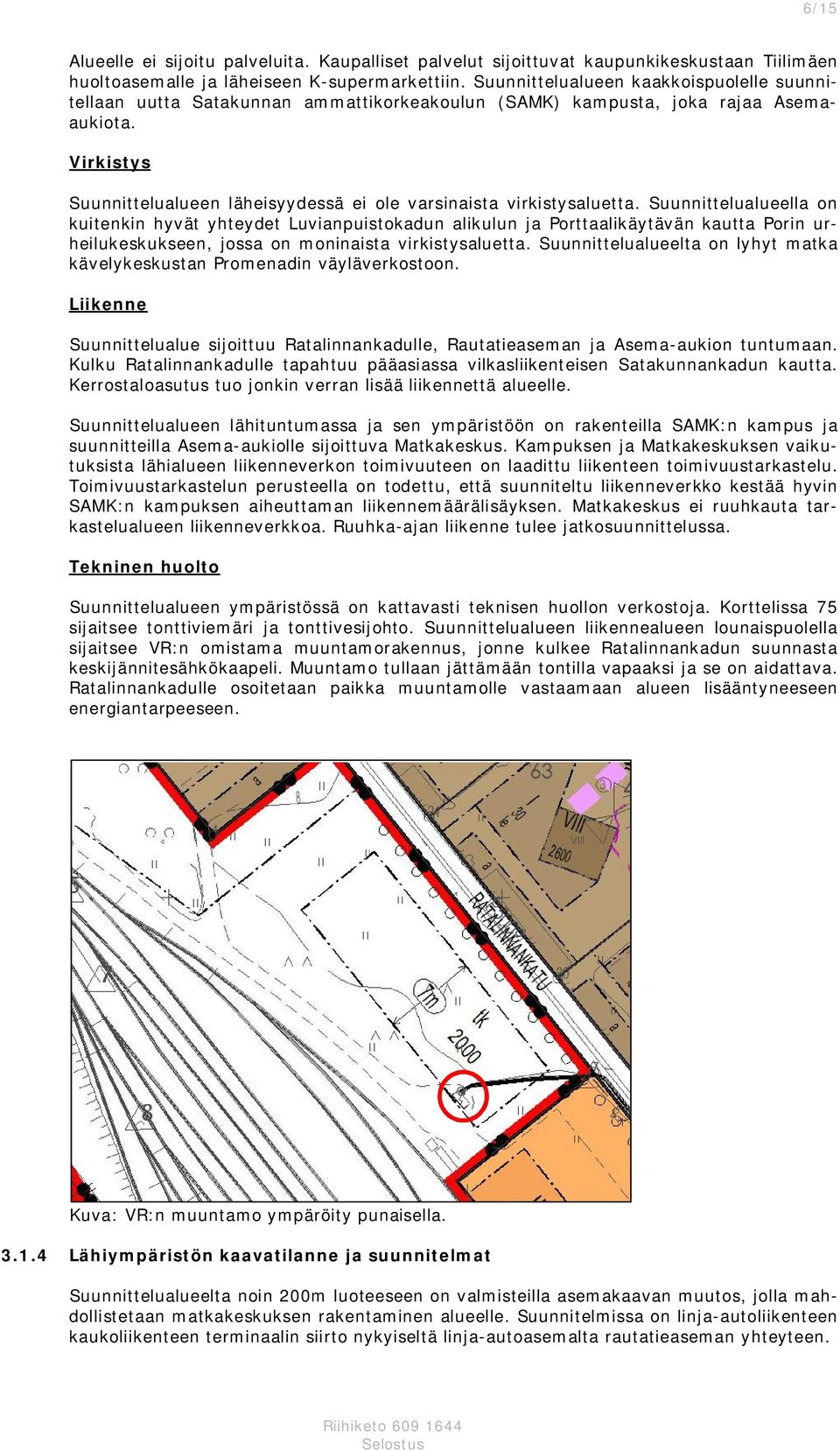 Virkistys Suunnittelualueen läheisyydessä ei ole varsinaista virkistysaluetta.