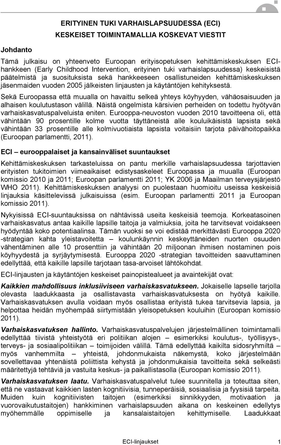 käytäntöjen kehityksestä. Sekä Euroopassa että muualla on havaittu selkeä yhteys köyhyyden, vähäosaisuuden ja alhaisen koulutustason välillä.