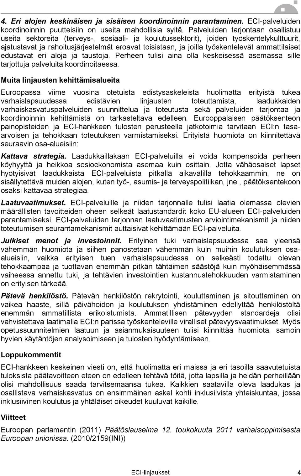 työskentelevät ammattilaiset edustavat eri aloja ja taustoja. Perheen tulisi aina olla keskeisessä asemassa sille tarjottuja palveluita koordinoitaessa.