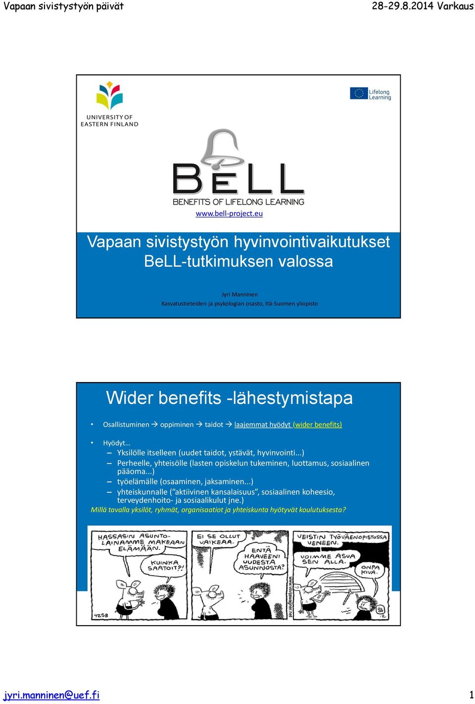 -lähestymistapa Osallistuminen oppiminen taidot laajemmat hyödyt (wider benefits) Hyödyt Yksilölle itselleen (uudet taidot, ystävät, hyvinvointi.