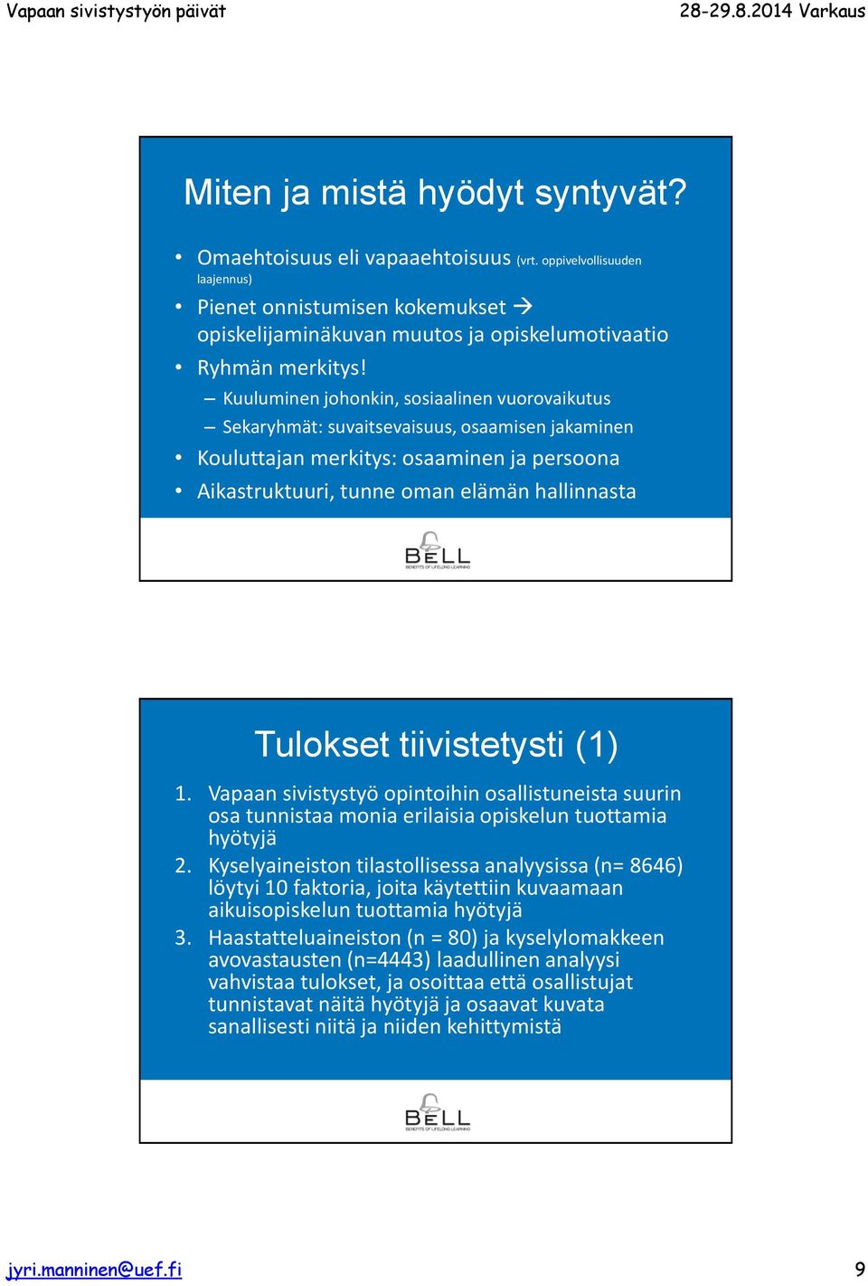 tiivistetysti (1) 1. Vapaan sivistystyö opintoihin osallistuneista suurin osa tunnistaa monia erilaisia opiskelun tuottamia hyötyjä 2.