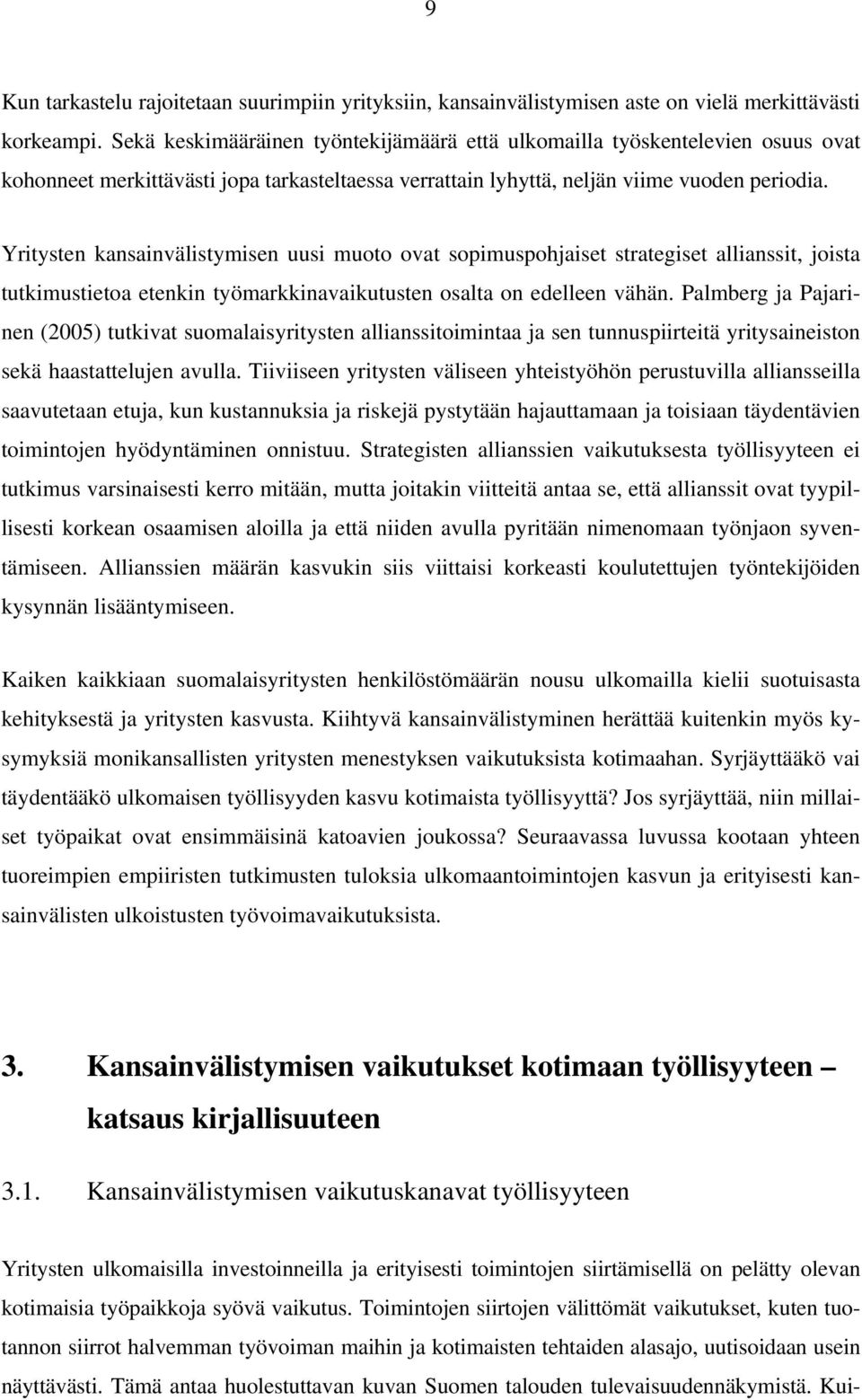 Yritysten kansainvälistymisen uusi muoto ovat sopimuspohjaiset strategiset allianssit, joista tutkimustietoa etenkin työmarkkinavaikutusten osalta on edelleen vähän.