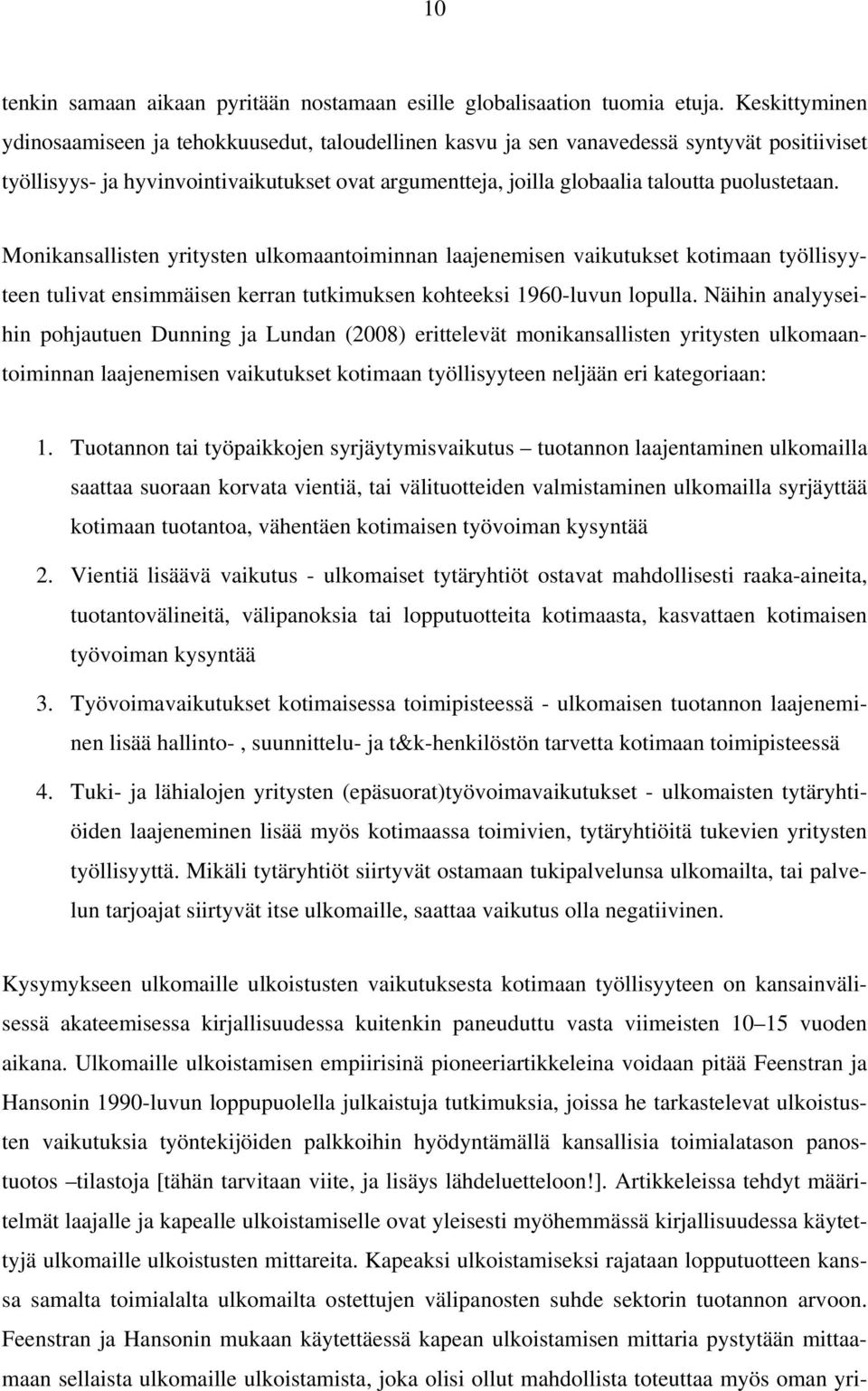 puolustetaan. Monikansallisten yritysten ulkomaantoiminnan laajenemisen vaikutukset kotimaan työllisyyteen tulivat ensimmäisen kerran tutkimuksen kohteeksi 1960-luvun lopulla.