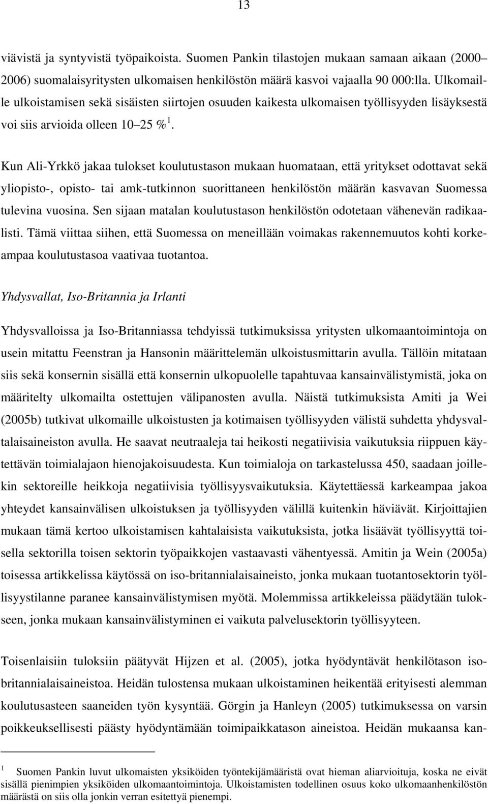 Kun Ali-Yrkkö jakaa tulokset koulutustason mukaan huomataan, että yritykset odottavat sekä yliopisto-, opisto- tai amk-tutkinnon suorittaneen henkilöstön määrän kasvavan Suomessa tulevina vuosina.