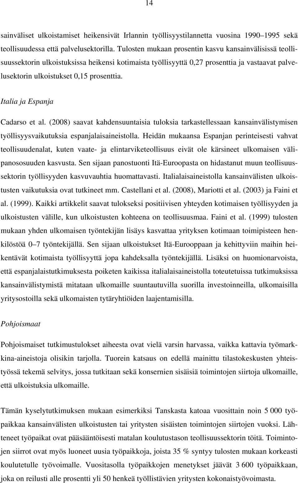 Italia ja Espanja Cadarso et al. (2008) saavat kahdensuuntaisia tuloksia tarkastellessaan kansainvälistymisen työllisyysvaikutuksia espanjalaisaineistolla.