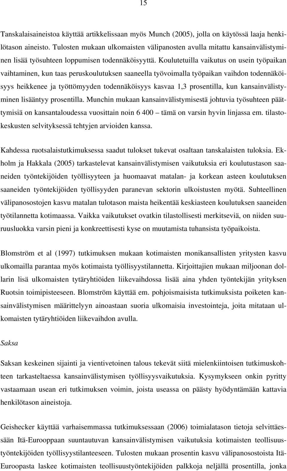 Koulutetuilla vaikutus on usein työpaikan vaihtaminen, kun taas peruskoulutuksen saaneella työvoimalla työpaikan vaihdon todennäköisyys heikkenee ja työttömyyden todennäköisyys kasvaa 1,3