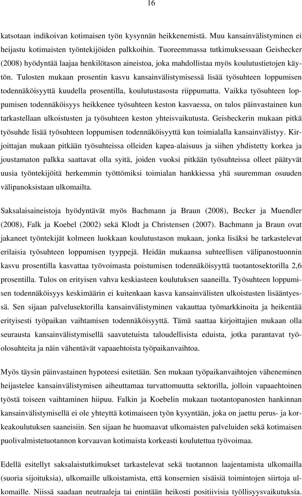 Tulosten mukaan prosentin kasvu kansainvälistymisessä lisää työsuhteen loppumisen todennäköisyyttä kuudella prosentilla, koulutustasosta riippumatta.