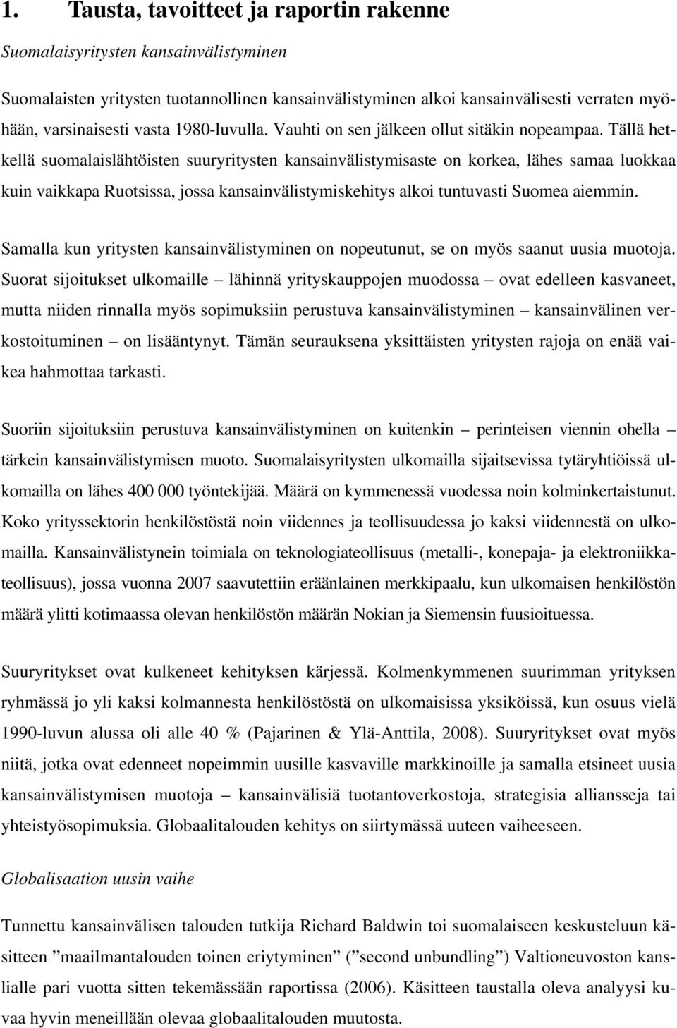 Tällä hetkellä suomalaislähtöisten suuryritysten kansainvälistymisaste on korkea, lähes samaa luokkaa kuin vaikkapa Ruotsissa, jossa kansainvälistymiskehitys alkoi tuntuvasti Suomea aiemmin.