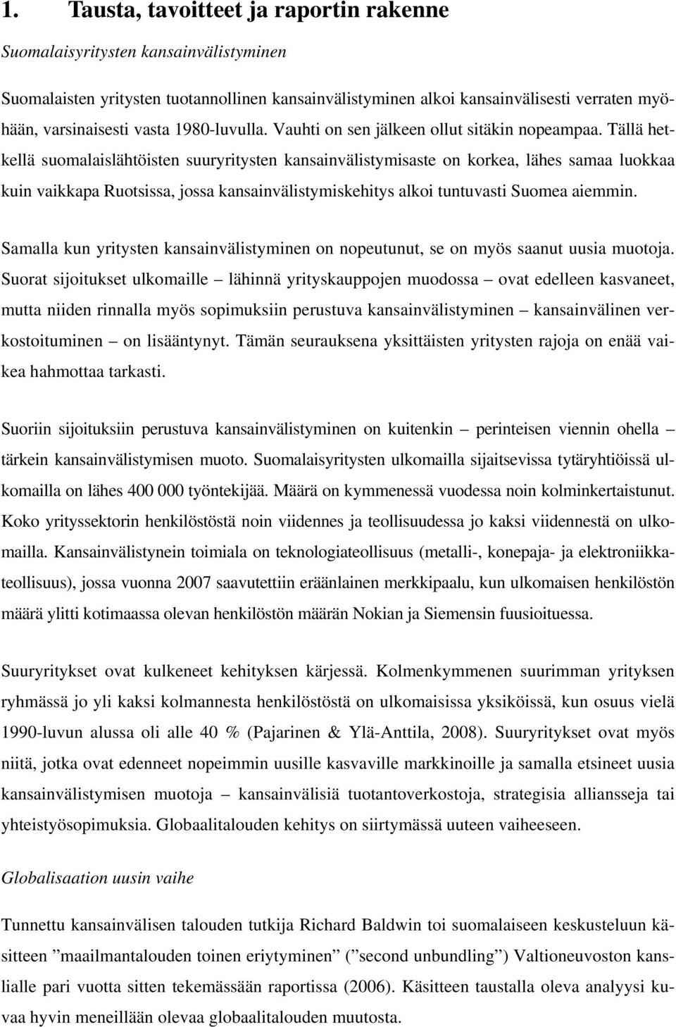 Tällä hetkellä suomalaislähtöisten suuryritysten kansainvälistymisaste on korkea, lähes samaa luokkaa kuin vaikkapa Ruotsissa, jossa kansainvälistymiskehitys alkoi tuntuvasti Suomea aiemmin.