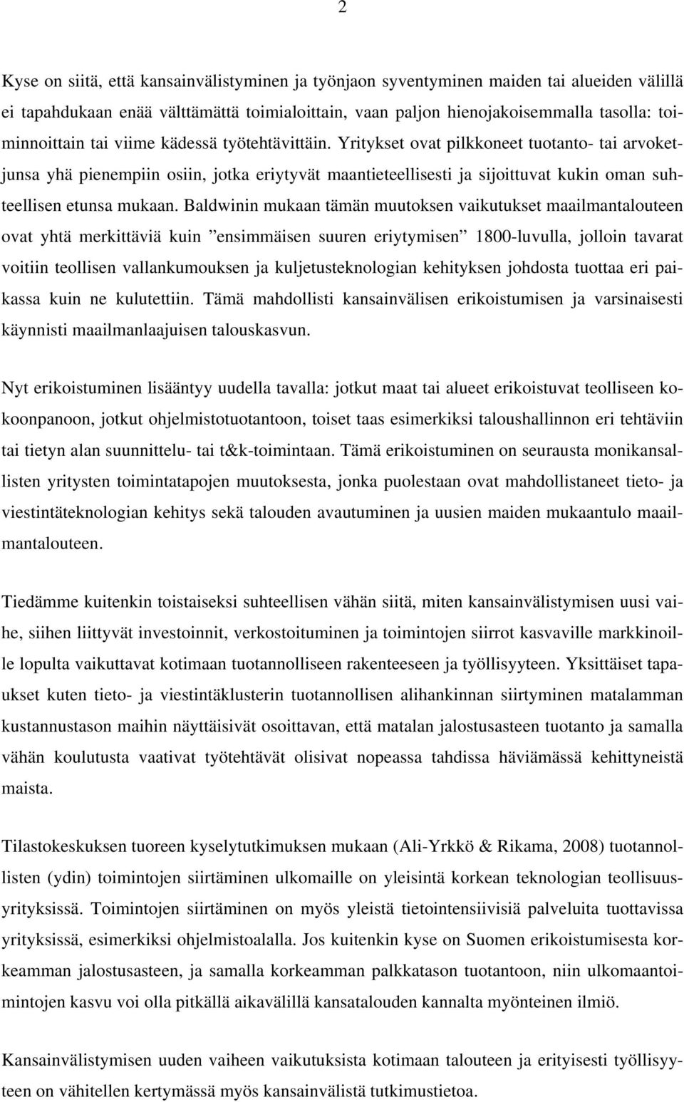 Baldwinin mukaan tämän muutoksen vaikutukset maailmantalouteen ovat yhtä merkittäviä kuin ensimmäisen suuren eriytymisen 1800-luvulla, jolloin tavarat voitiin teollisen vallankumouksen ja