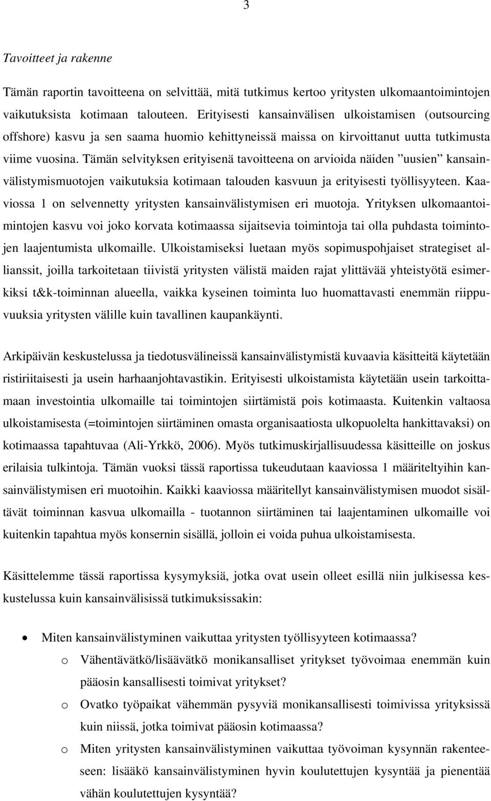 Tämän selvityksen erityisenä tavoitteena on arvioida näiden uusien kansainvälistymismuotojen vaikutuksia kotimaan talouden kasvuun ja erityisesti työllisyyteen.