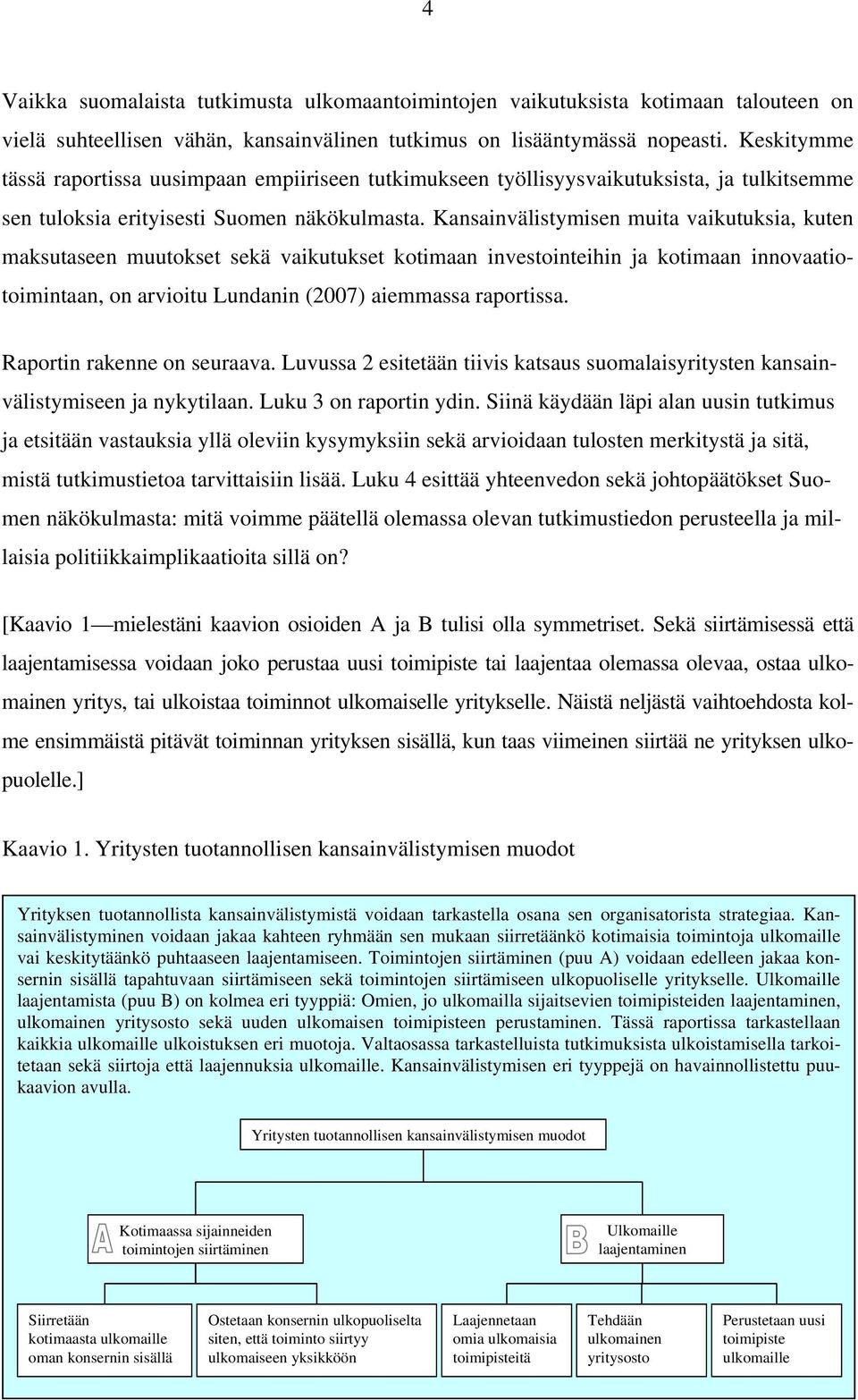 Kansainvälistymisen muita vaikutuksia, kuten maksutaseen muutokset sekä vaikutukset kotimaan investointeihin ja kotimaan innovaatiotoimintaan, on arvioitu Lundanin (2007) aiemmassa raportissa.