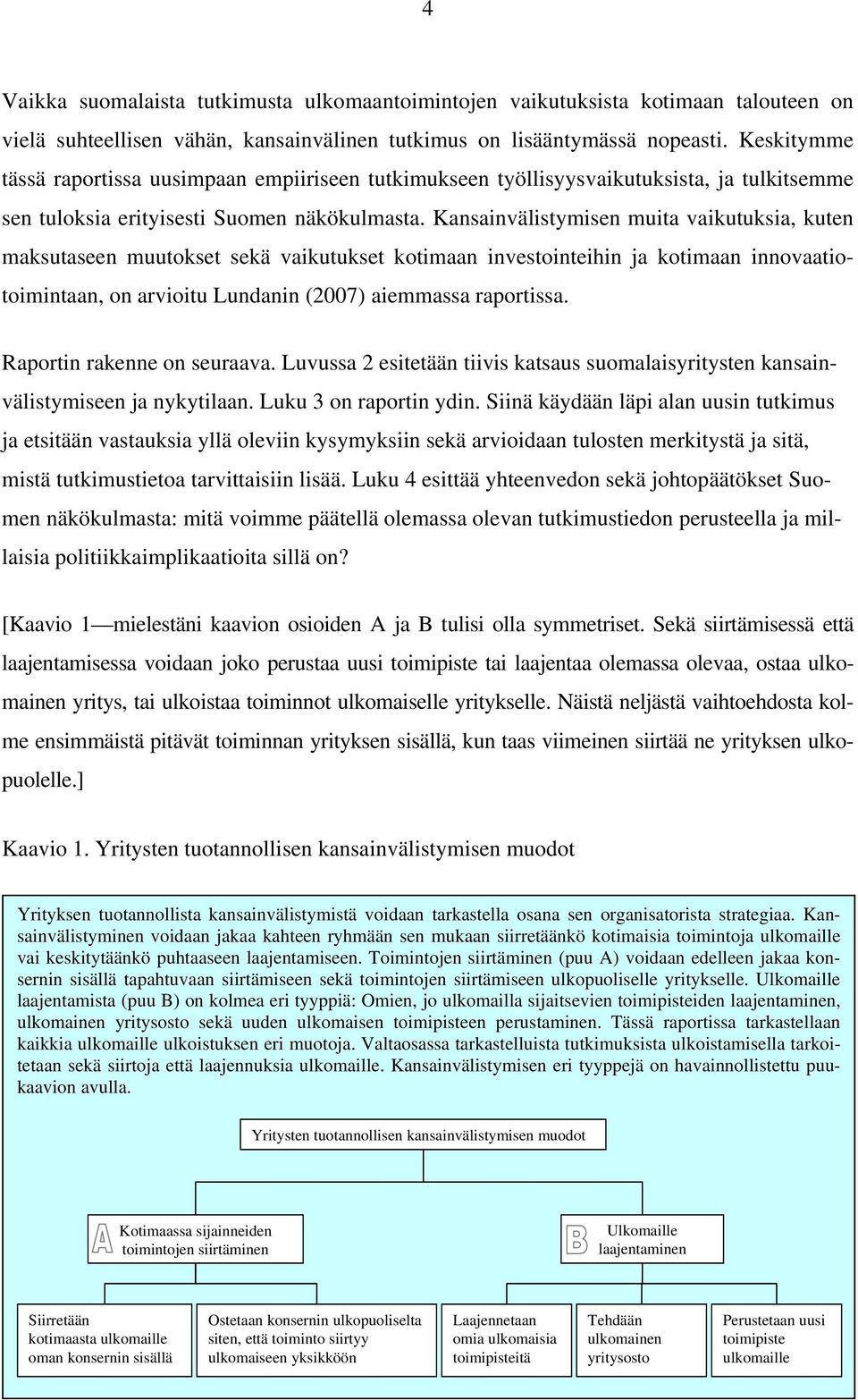 Kansainvälistymisen muita vaikutuksia, kuten maksutaseen muutokset sekä vaikutukset kotimaan investointeihin ja kotimaan innovaatiotoimintaan, on arvioitu Lundanin (2007) aiemmassa raportissa.