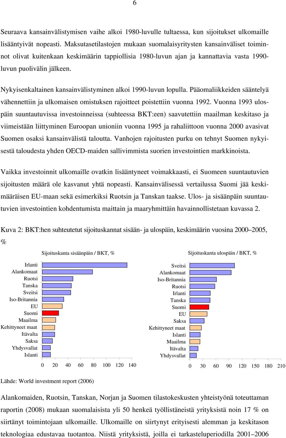 Nykyisenkaltainen kansainvälistyminen alkoi 1990-luvun lopulla. Pääomaliikkeiden sääntelyä vähennettiin ja ulkomaisen omistuksen rajoitteet poistettiin vuonna 1992.