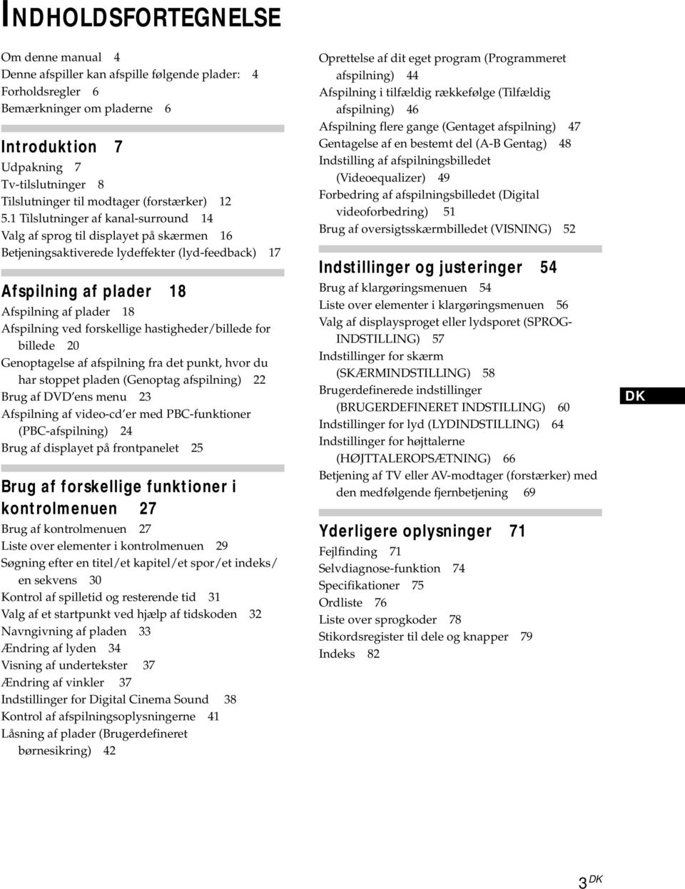 1 Tilslutninger af kanal-surround 14 Valg af sprog til displayet på skærmen 16 Betjeningsaktiverede lydeffekter (lyd-feedback) 17 Afspilning af plader 18 Afspilning af plader 18 Afspilning ved