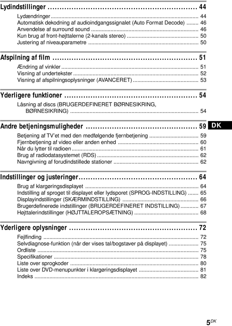 .. 54 Låsning af discs (BRUGERDEFINERET BØRNESIKRING, BØRNESIKRING)... 54 Andre betjeningsmuligheder... 59 Betjening af TV et med den medfølgende fjernbetjening.