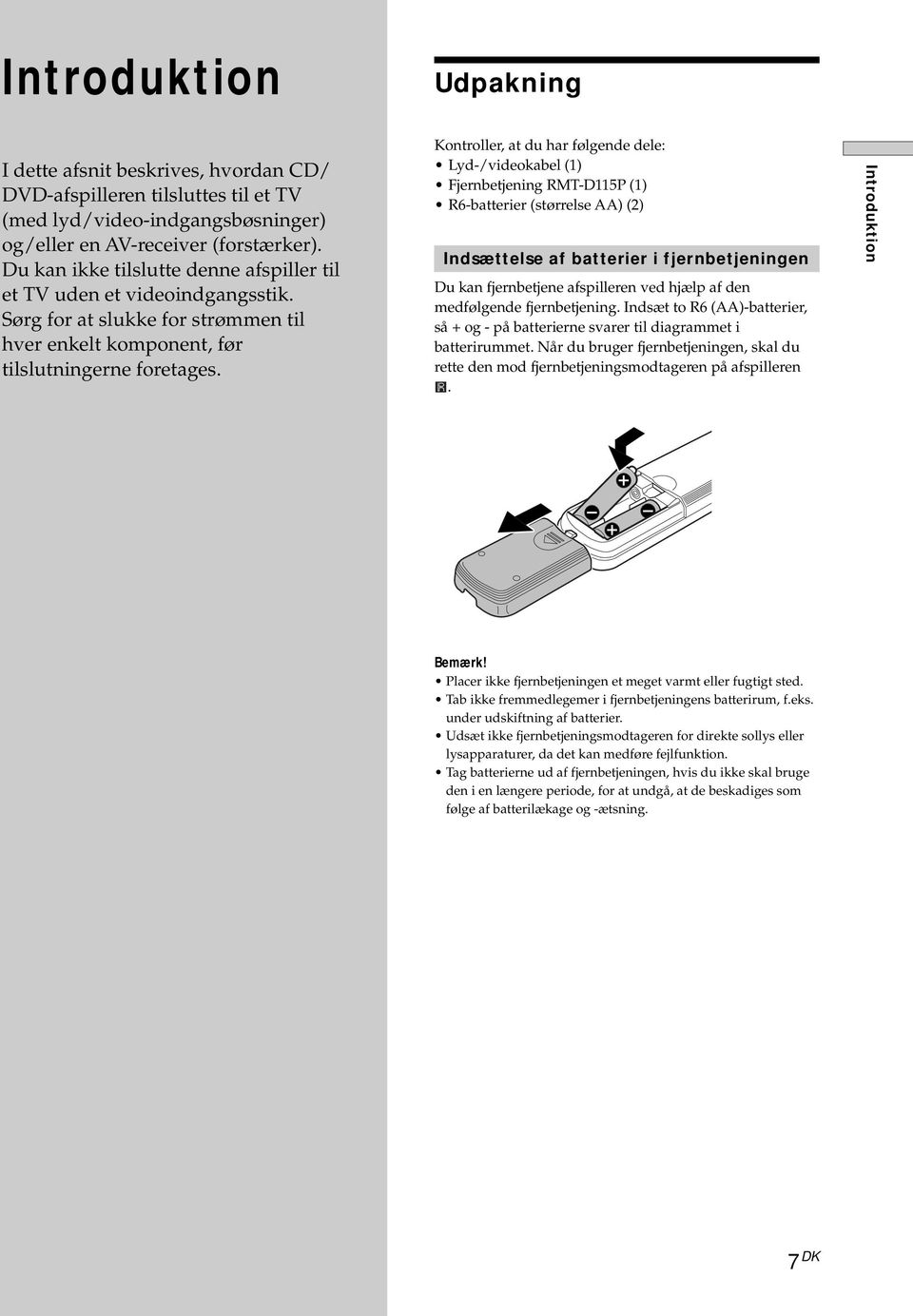 Kontroller, at du har følgende dele: Lyd-/videokabel (1) Fjernbetjening RMT-D115P (1) R6-batterier (størrelse AA) (2) Indsættelse af batterier i fjernbetjeningen Du kan fjernbetjene afspilleren ved