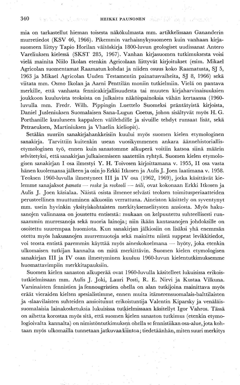 Vanhan kirjasuomen tutkimuksesta voisi vielä mainita Niilo Ikolan etenkin Agricolaan liittyvät kirjoitukset (esim.
