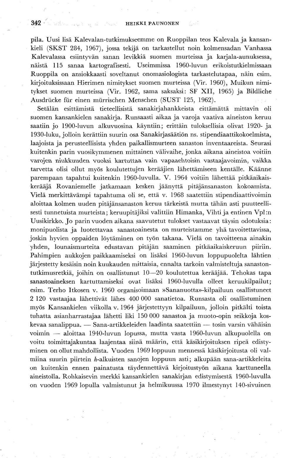 murteissa ja karjala-aunuksessa, näistä 115 sanaa kartografisesti. Useimmissa 1960-luvun erikoistutkielmissaan Ruoppila on ansiokkaasti soveltanut onomasiologista tarkastelutapaa, näin esim.