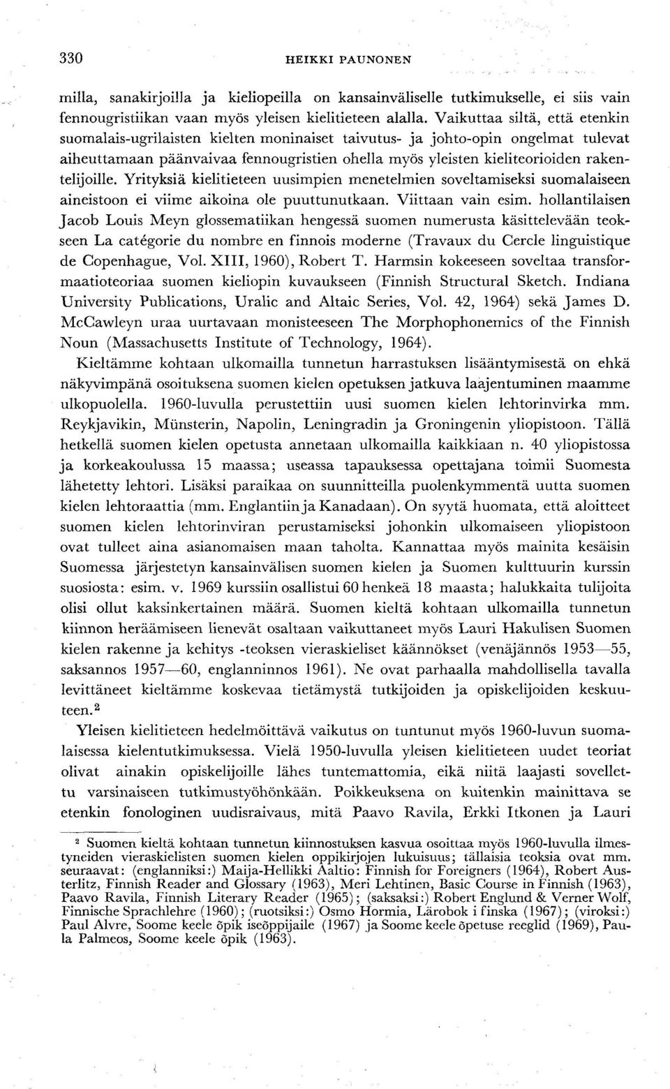 rakentelijoille. Yrityksiä kielitieteen uusimpien menetelmien soveltamiseksi suomalaiseen aineistoon ei viime aikoina ole puuttunutkaan. Viittaan vain esim.