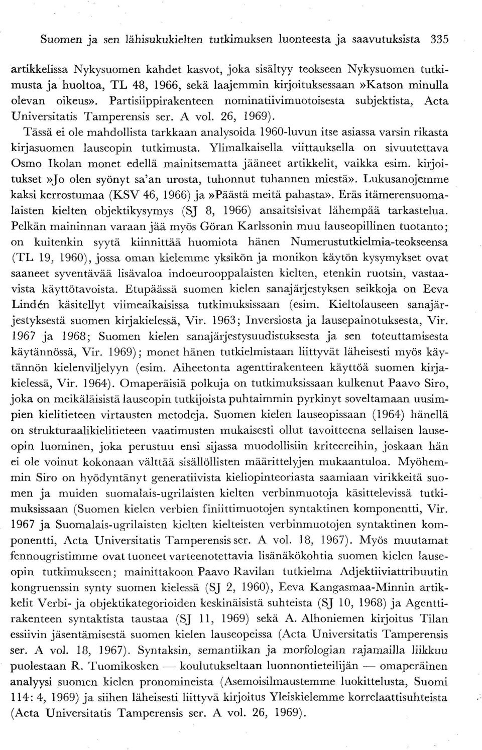 Tässä ei ole mahdollista tarkkaan analysoida 1960-luvun itse asiassa varsin rikasta kirjasuomen lauseopin tutkimusta.