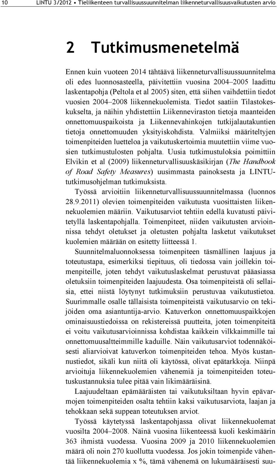 Tiedot saatiin Tilastokeskukselta, ja näihin yhdistettiin Liikenneviraston tietoja maanteiden onnettomuuspaikoista ja Liikennevahinkojen tutkijalautakuntien tietoja onnettomuuden yksityiskohdista.