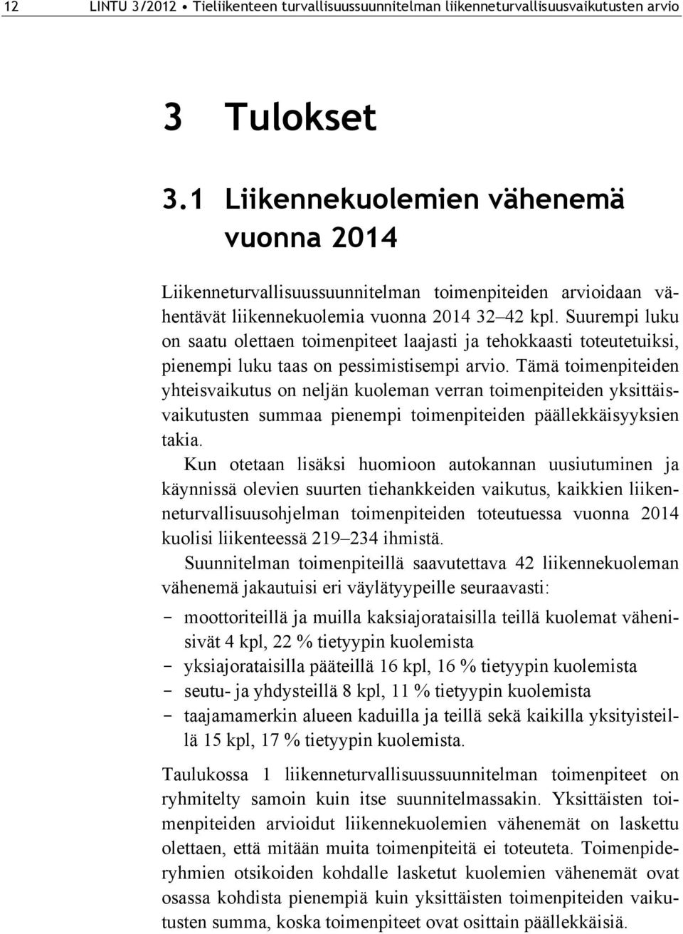 Suurempi luku on saatu olettaen toimenpiteet laajasti ja tehokkaasti toteutetuiksi, pienempi luku taas on pessimistisempi arvio.