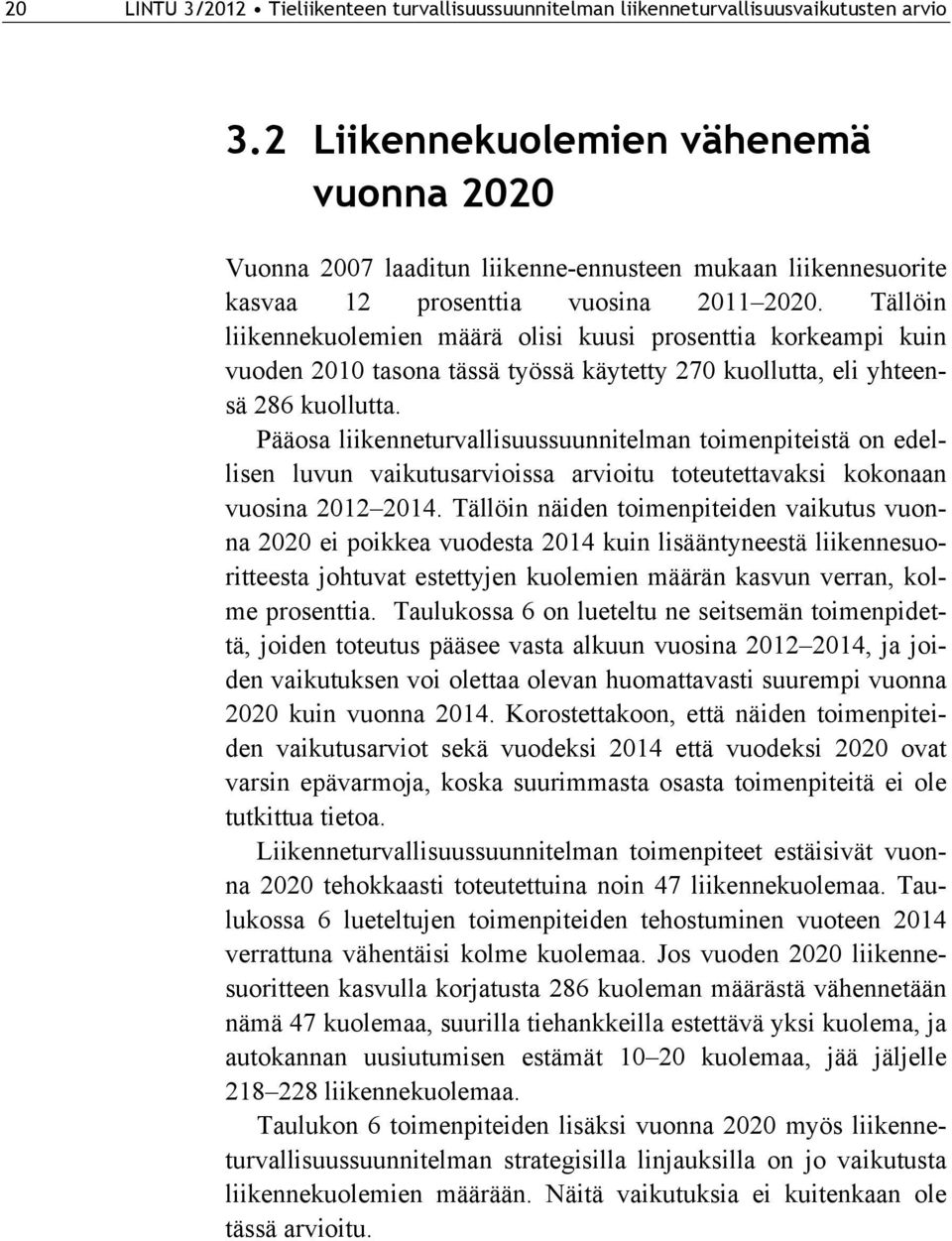 Tällöin liikennekuolemien määrä olisi kuusi prosenttia korkeampi kuin vuoden 2010 tasona tässä työssä käytetty 270 kuollutta, eli yhteensä 286 kuollutta.