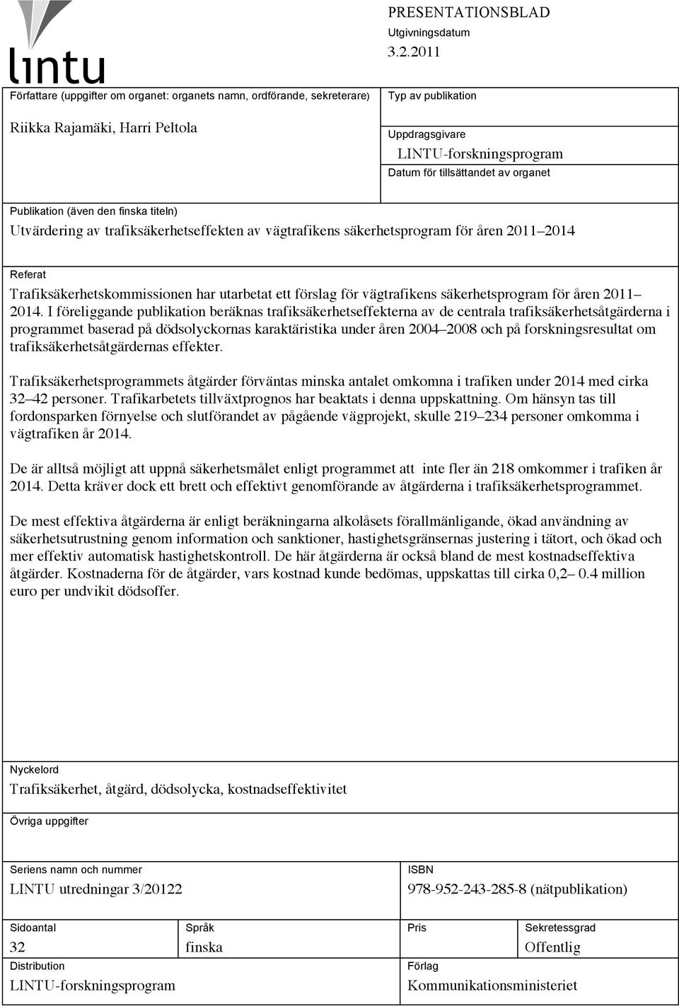 organet Publikation (även den finska titeln) Utvärdering av trafiksäkerhetseffekten av vägtrafikens säkerhetsprogram för åren 2011 2014 Referat Trafiksäkerhetskommissionen har utarbetat ett förslag