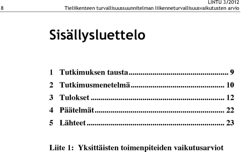 Tutkimuksen tausta... 9 2 Tutkimusmenetelmä... 10 3 Tulokset.