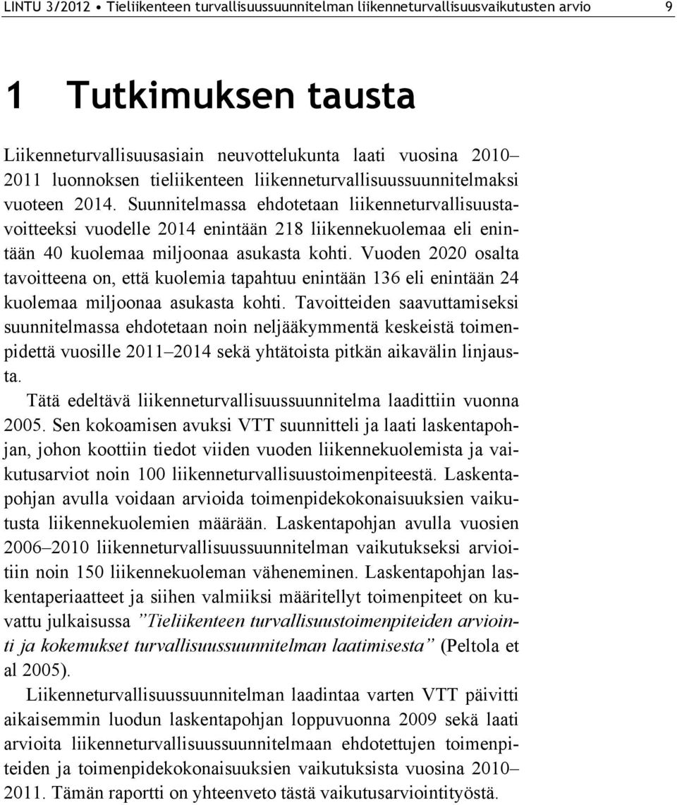 Suunnitelmassa ehdotetaan liikenneturvallisuustavoitteeksi vuodelle 2014 enintään 218 liikennea eli enintään 40 a miljoonaa asukasta kohti.