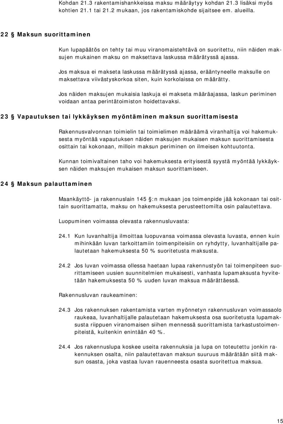 Jos maksua ei makseta laskussa määrätyssä ajassa, erääntyneelle maksulle on maksettava viivästyskorkoa siten, kuin korkolaissa on määrätty.