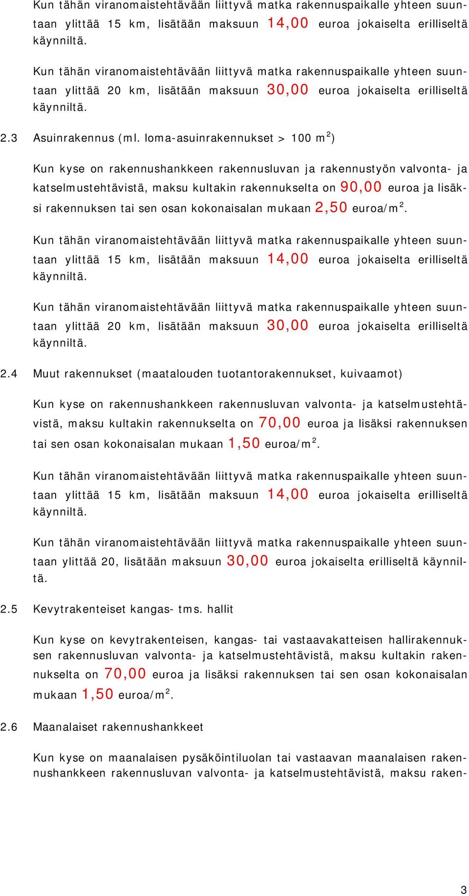 loma-asuinrakennukset > 100 m 2 ) Kun kyse on rakennushankkeen rakennusluvan ja rakennustyön valvonta- ja katselmustehtävistä, maksu kultakin rakennukselta on 90,00 euroa ja lisäksi rakennuksen tai