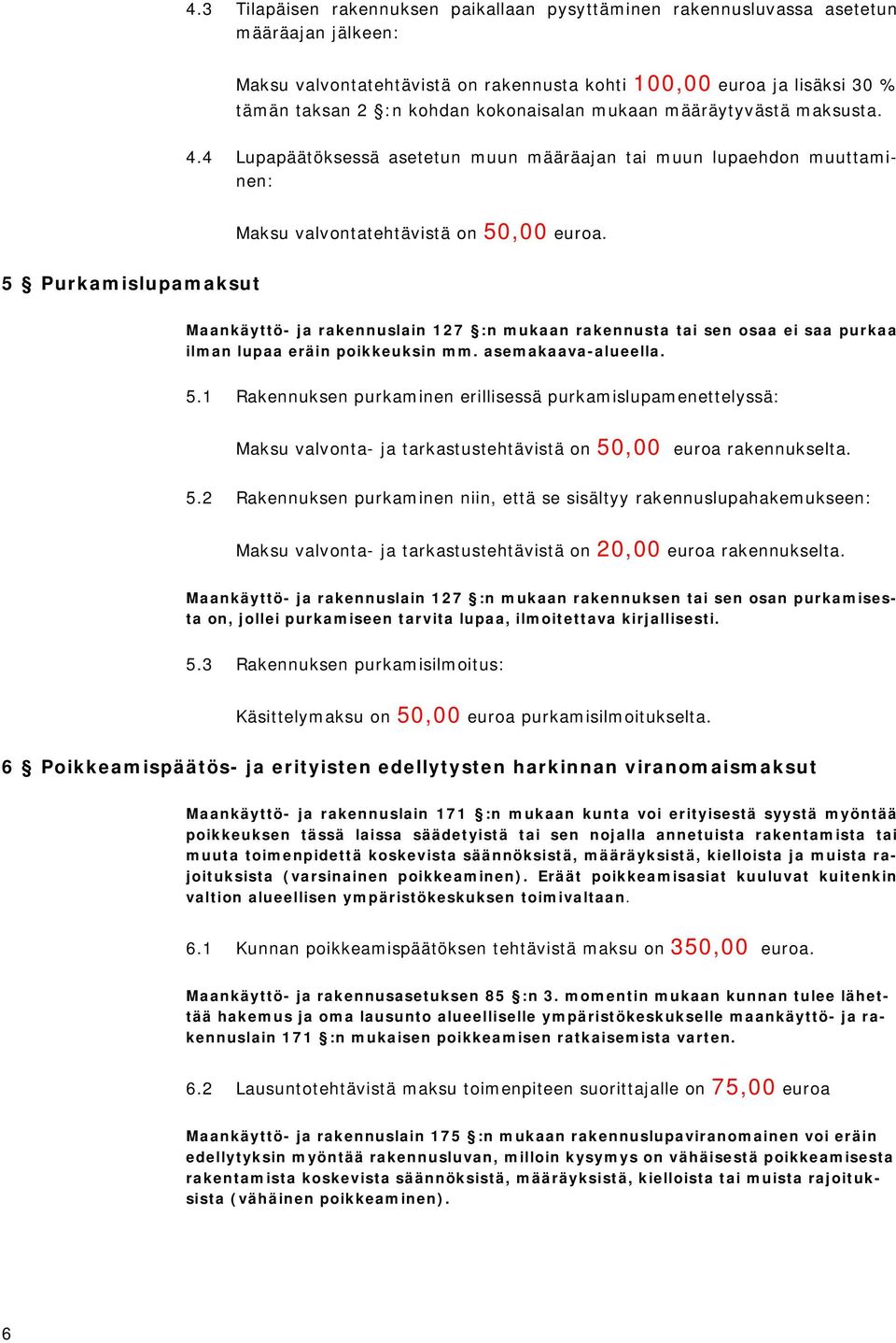 5 Purkamislupamaksut Maankäyttö- ja rakennuslain 127 :n mukaan rakennusta tai sen osaa ei saa purkaa ilman lupaa eräin poikkeuksin mm. asemakaava-alueella. 5.