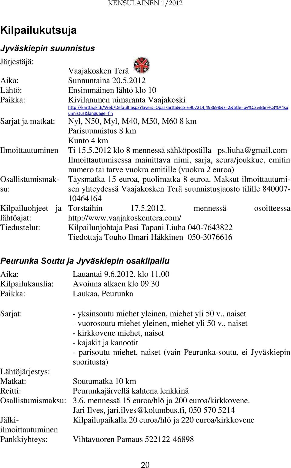 layers=opaskartta&cp=6907214,493698&z=2&title=py%c3%b6r%c3%a4su unnistus&language=fin Nyl, N50, Myl, M40, M50, M60 8 km Parisuunnistus 8 km Kunto 4 km Ti 15.5.2012 klo 8 mennessä sähköpostilla ps.