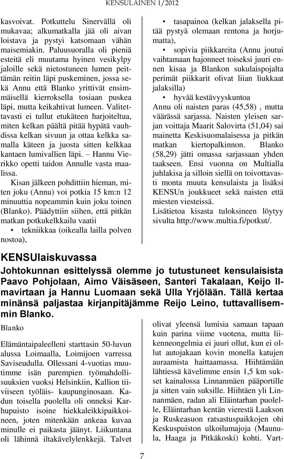 tosiaan puskea läpi, mutta keikahtivat lumeen.