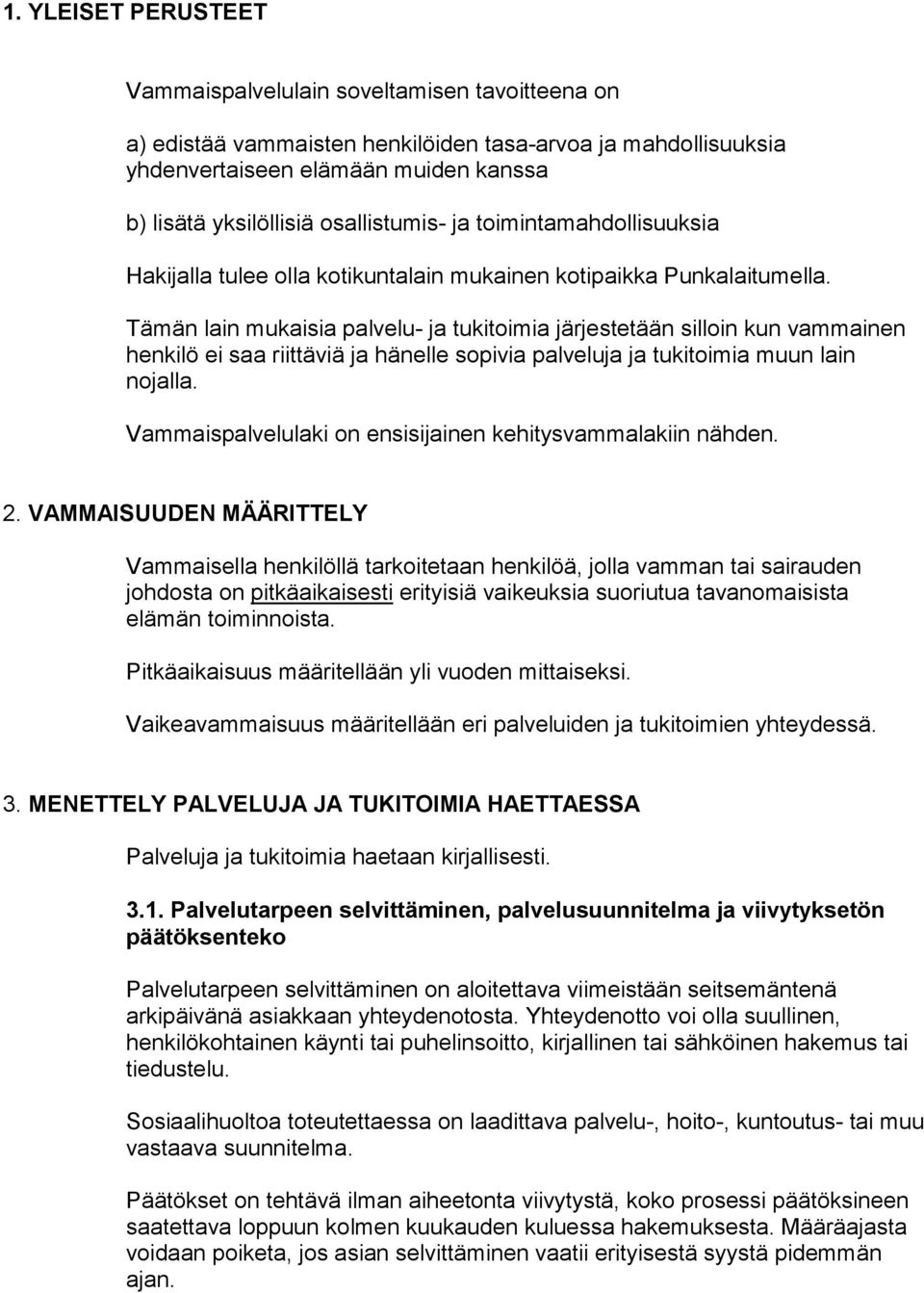 Tämän lain mukaisia palvelu- ja tukitoimia järjestetään silloin kun vammainen henkilö ei saa riittäviä ja hänelle sopivia palveluja ja tukitoimia muun lain nojalla.