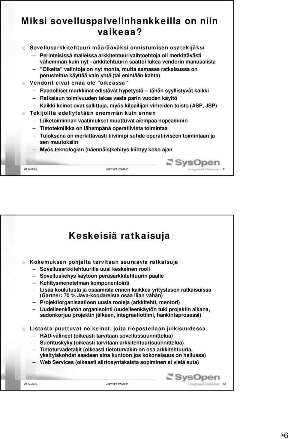 Oikeita valintoja on nyt monta, mutta samassa ratkaisussa on perusteltua käyttää vain yhtä (tai enintään kahta) Vendorit eivät enää ole oikeassa Raadolliset markkinat edistävät hypetystä -- tähän