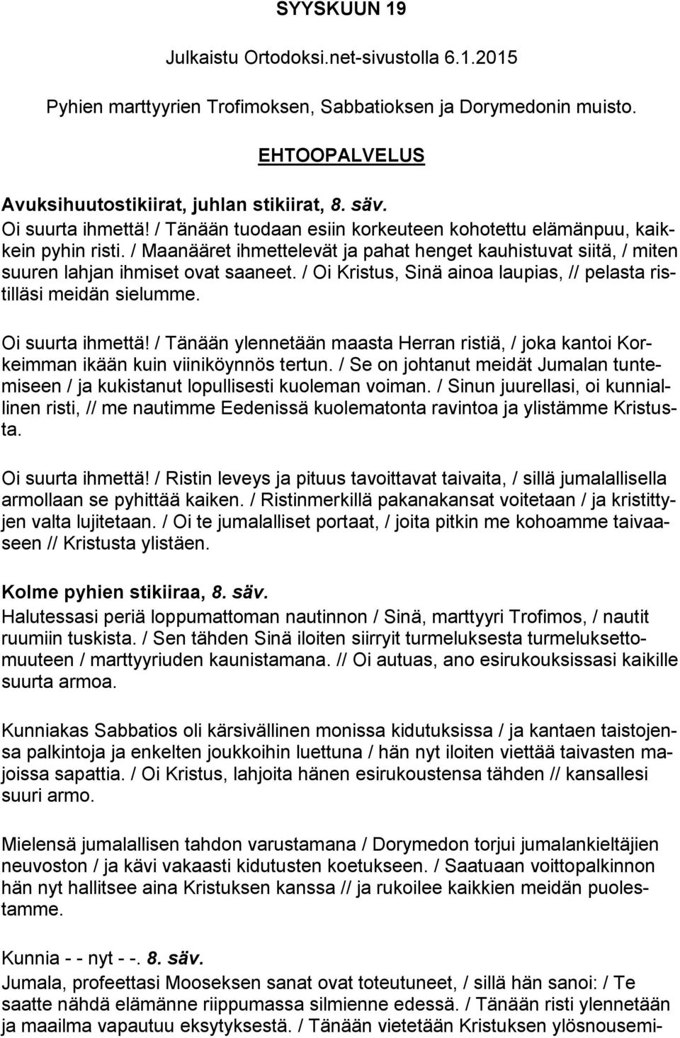 / Oi Kristus, Sinä ainoa laupias, // pelasta ristilläsi meidän sielumme. Oi suurta ihmettä! / Tänään ylennetään maasta Herran ristiä, / joka kantoi Korkeimman ikään kuin viiniköynnös tertun.